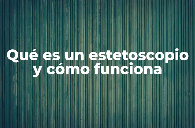 El papel del estetoscopio en la medicina moderna