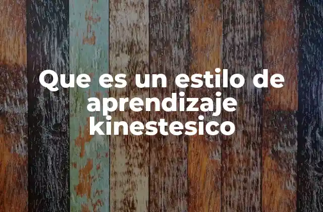 Cómo se manifiesta el aprendizaje kinestésico en la vida diaria