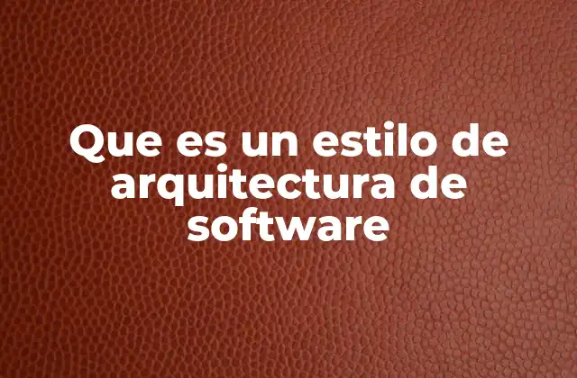 Que es un Estilo de Arquitectura de Software