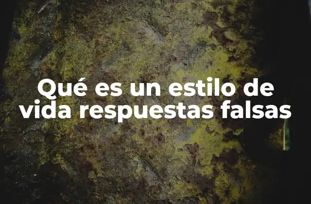 Qué es un Estilo de Vida Respuestas Falsas 2 El impacto de las respuestas falsas en el contexto del estilo de vida