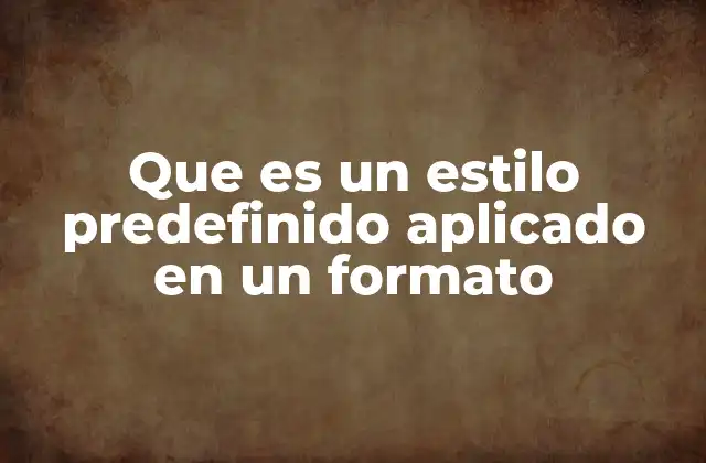 Que es un Estilo Predefinido Aplicado en un Formato