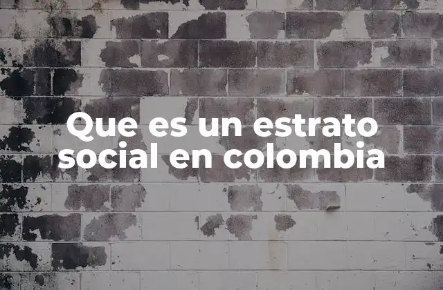 Que es un Estrato Social en Colombia