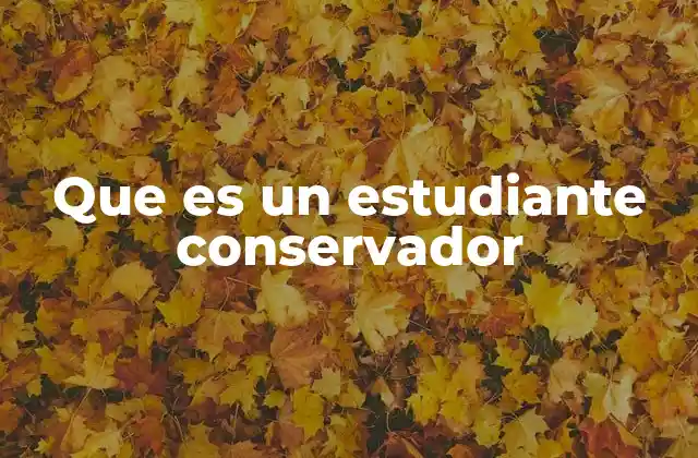 Que es un Estudiante Conservador