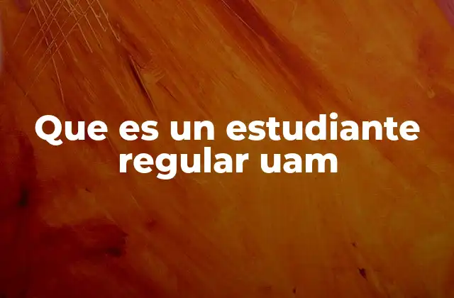 Que es un Estudiante Regular Uam