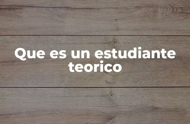 Que es un Estudiante Teorico