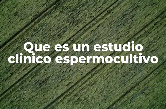 Que es un Estudio Clinico Espermocultivo