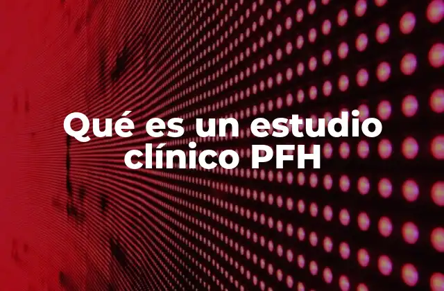 Qué es un Estudio Clínico Pfh