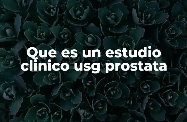 Que es un Estudio Clinico Usg Prostata