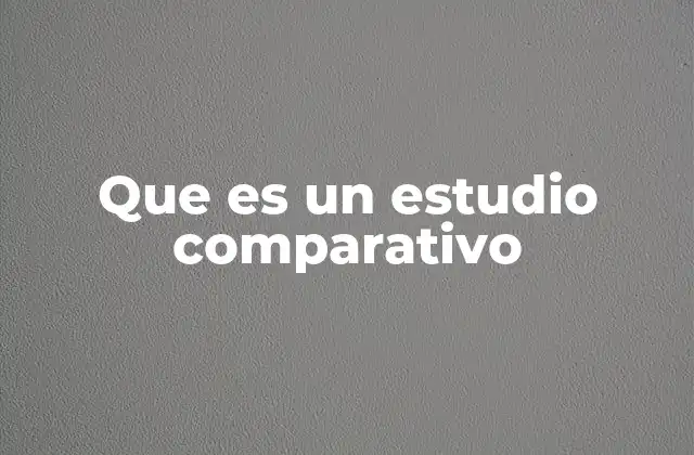 Que es un Estudio Comparativo 2 El estudio comparativo como herramienta de análisis