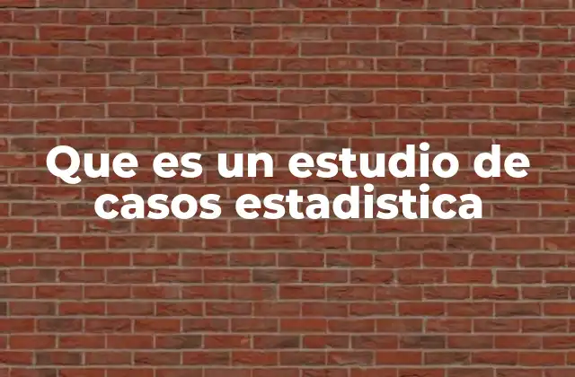 Que es un Estudio de Casos Estadistica