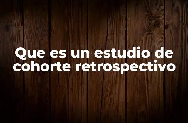 Que es un Estudio de Cohorte Retrospectivo
