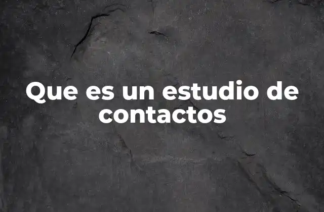 Que es un Estudio de Contactos