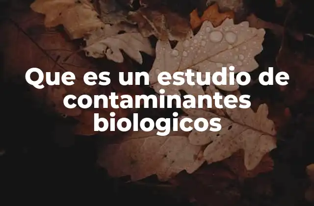 Que es un Estudio de Contaminantes Biologicos