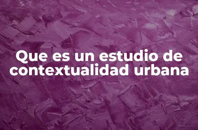 Que es un Estudio de Contextualidad Urbana