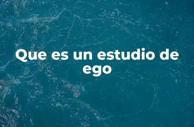 Que es un Estudio de Ego