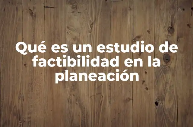 Qué es un Estudio de Factibilidad en la Planeación 2 Importancia del estudio de factibilidad en la toma de decisiones empresariales