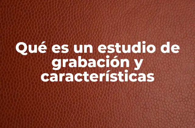 Qué es un Estudio de Grabación y Características 2 El entorno ideal para la creación de sonido profesional