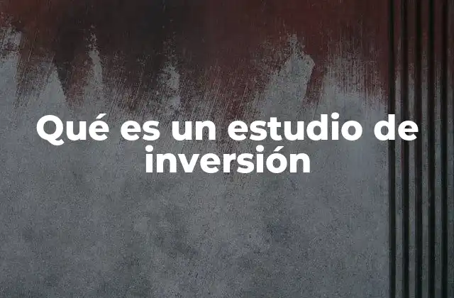 Qué es un Estudio de Inversión