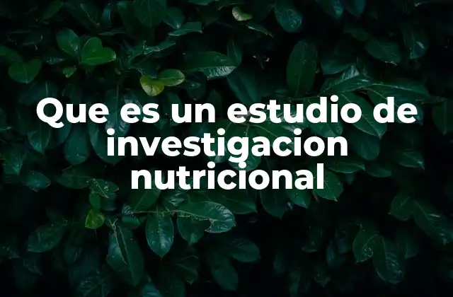Que es un Estudio de Investigacion Nutricional