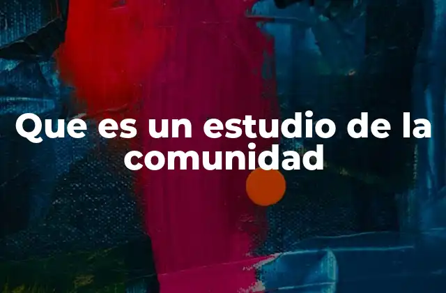 Que es un Estudio de la Comunidad