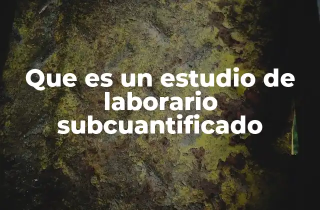 Que es un Estudio de Laborario Subcuantificado