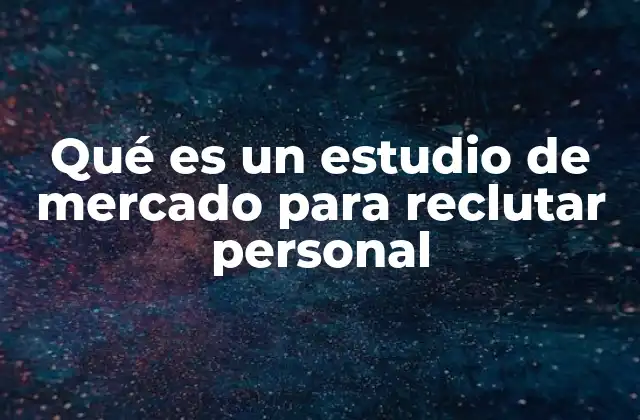 Qué es un Estudio de Mercado para Reclutar Personal