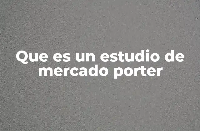 Que es un Estudio de Mercado Porter