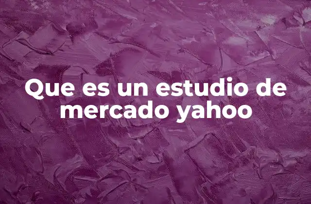 Que es un Estudio de Mercado Yahoo 2 Cómo Yahoo puede ayudar en la toma de decisiones empresariales