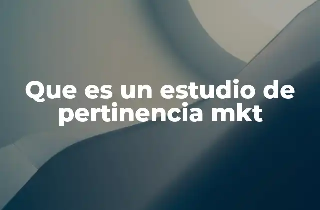 Que es un Estudio de Pertinencia Mkt