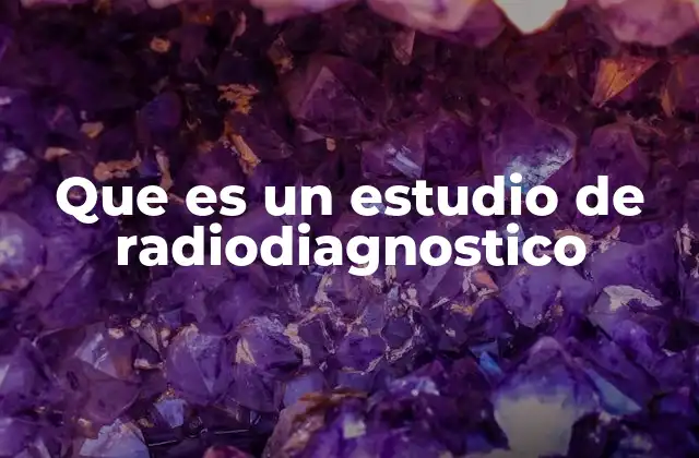 Que es un Estudio de Radiodiagnostico