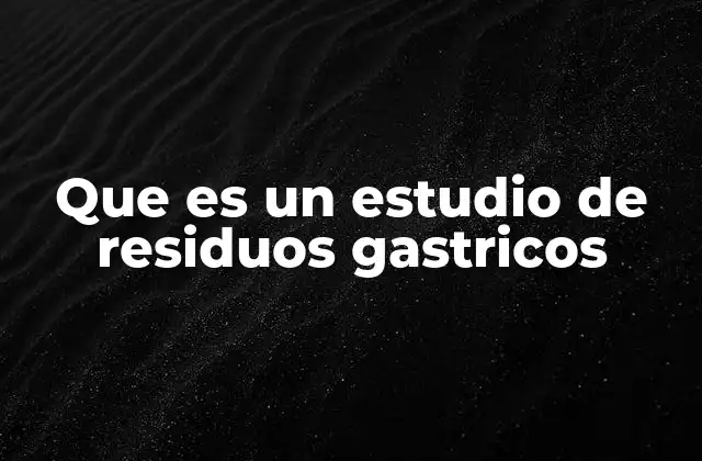 Aplicaciones médicas del estudio de residuos gástricos