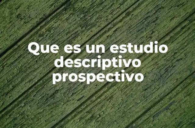 Que es un Estudio Descriptivo Prospectivo