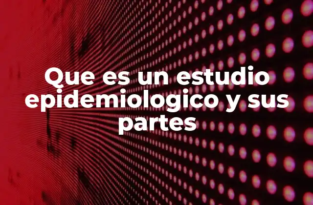 Que es un Estudio Epidemiologico y Sus Partes