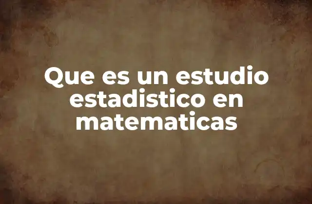 Que es un Estudio Estadistico en Matematicas