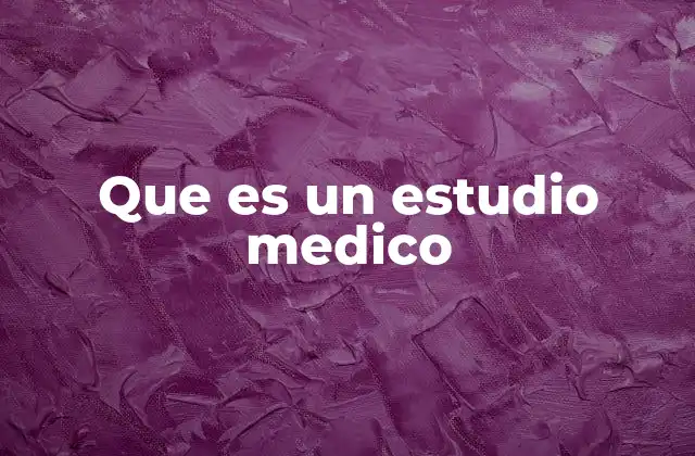 Que es un Estudio Medico