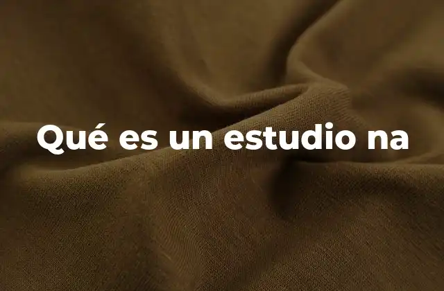 Qué es un Estudio Na