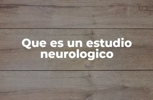 Que es un Estudio Neurologico 2 Diferencias entre un estudio neurologico y un estudio neuropsicológico