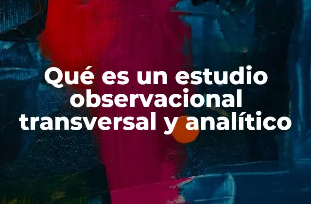Qué es un Estudio Observacional Transversal y Analítico