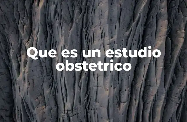 Que es un Estudio Obstetrico