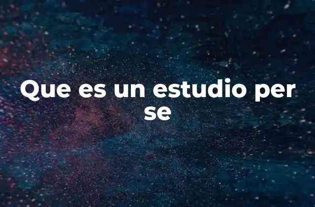 Que es un Estudio Per Se