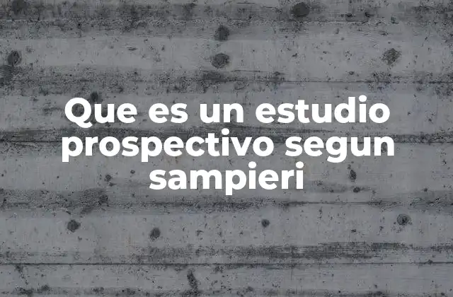 Que es un Estudio Prospectivo Segun Sampieri