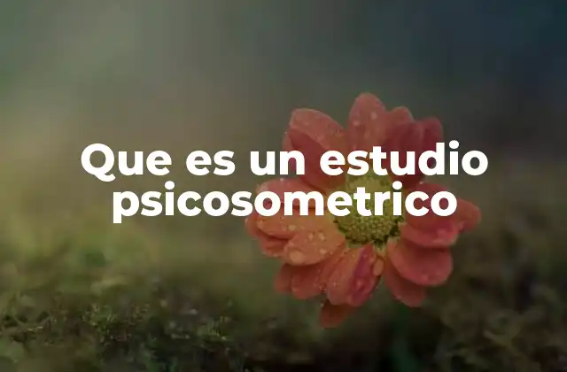 Que es un Estudio Psicosometrico