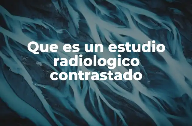Que es un Estudio Radiologico Contrastado