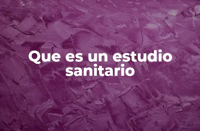 Que es un Estudio Sanitario