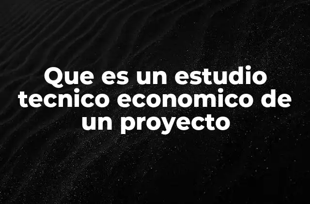Que es un Estudio Tecnico Economico de un Proyecto