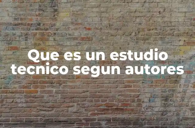 Que es un Estudio Tecnico Segun Autores 2 La importancia del enfoque técnico en el desarrollo de proyectos