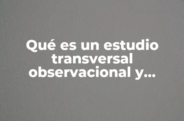 Qué es un Estudio Transversal Observacional y Prospectivo