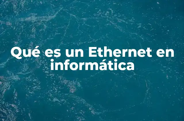 Qué es un Ethernet en Informática