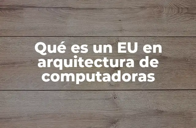 Qué es un Eu en Arquitectura de Computadoras