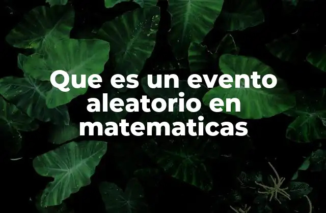 Que es un Evento Aleatorio en Matematicas